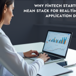 Why Fintech Startups Choose MEAN Stack for Real-Time Financial Application development 